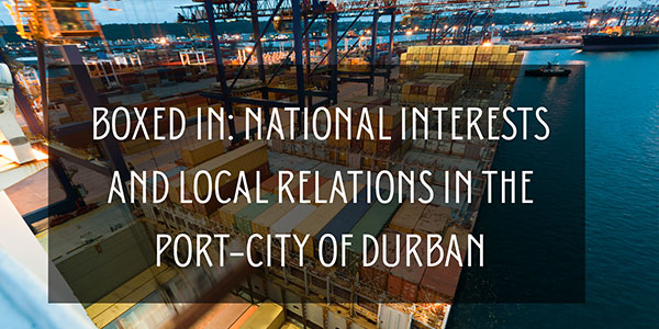 Boxed in: National interests and local relations in the port-city of Durban 